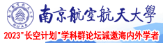 西欧日皮视频南京航空航天大学2023“长空计划”学科群论坛诚邀海内外学者